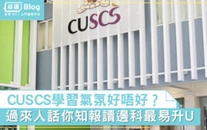 Read more about the article 【CUSCS】環境學習氣氛好唔好？CUSCS邊科升U最易？