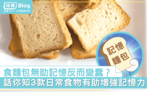 Read more about the article 【記憶麵包之謎】麵包食得多可能變蠢？！3大增強記憶力食物